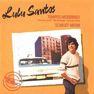 Discoteca: Lulu Santos, ‘Tempos Modernos / Scarlet Moon’ (Warner, 1982)